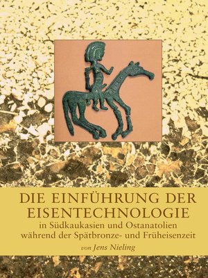 cover image of Die Einfuhrung der Eisentechnologie in Sudkaukasien und Ostanatolien wahrend der Spatbronze- und Fruheisenzeit